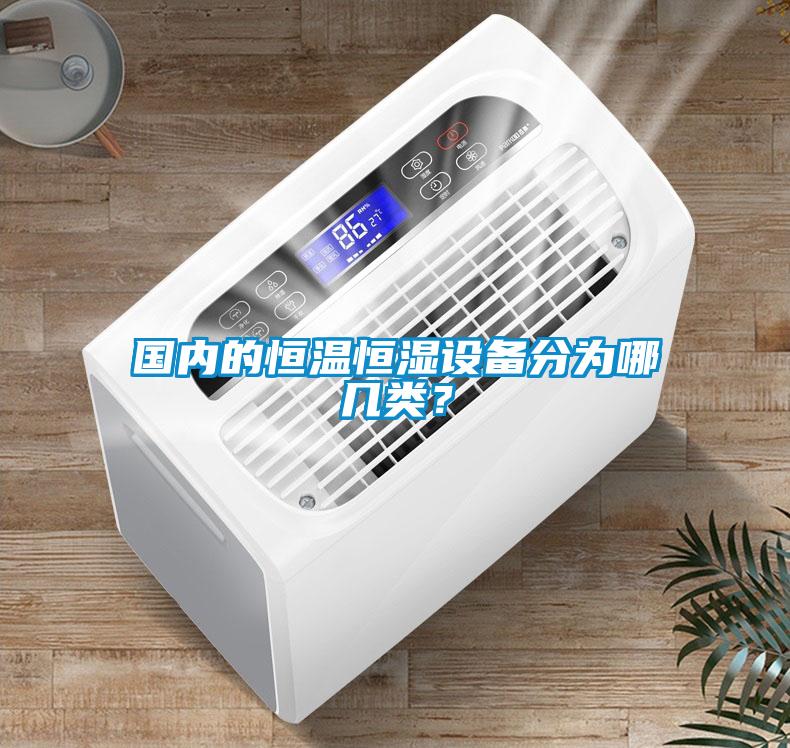 國內(nèi)的恒溫恒濕設(shè)備分為哪幾類<div   id=