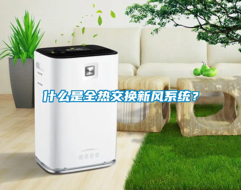 什么是全熱交換新風(fēng)系統(tǒng)?