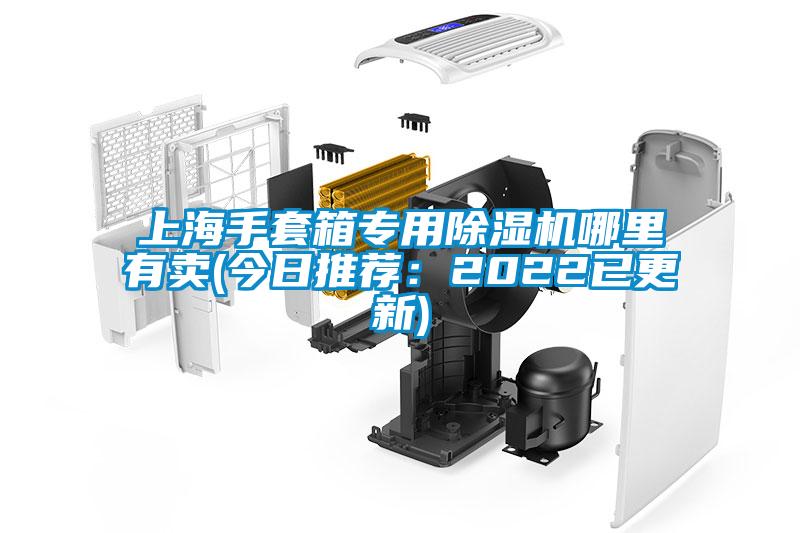 上海手套箱專(zhuān)用除濕機(jī)哪里有賣(mài)(今日推薦：2022已更新)