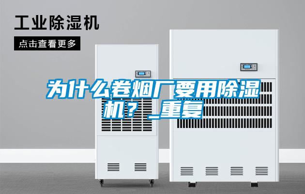 為什么卷煙廠要用除濕機(jī)<div   id=