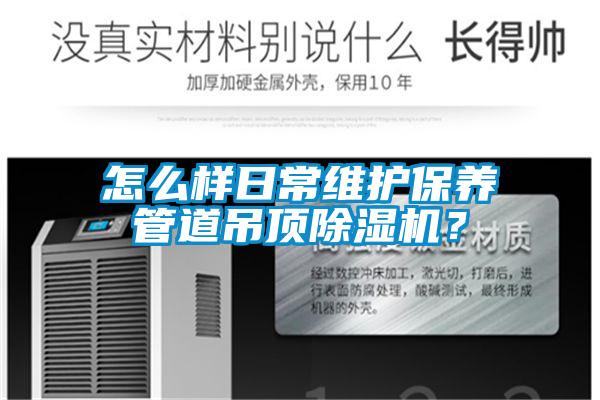 怎么樣日常維護(hù)保養(yǎng)管道吊頂除濕機(jī)<div   id=
