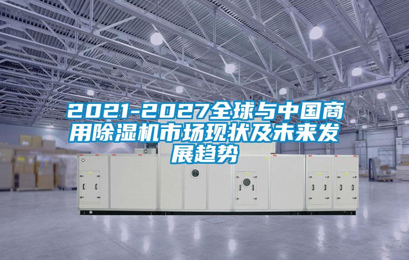 2021-2027全球與中國商用除濕機(jī)市場現(xiàn)狀及未來發(fā)展趨勢