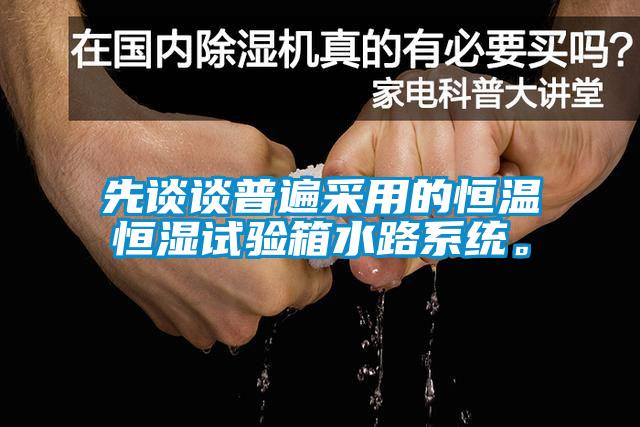 先談?wù)勂毡椴捎玫暮銣睾銤裨囼?yàn)箱水路系統(tǒng)<div   id=