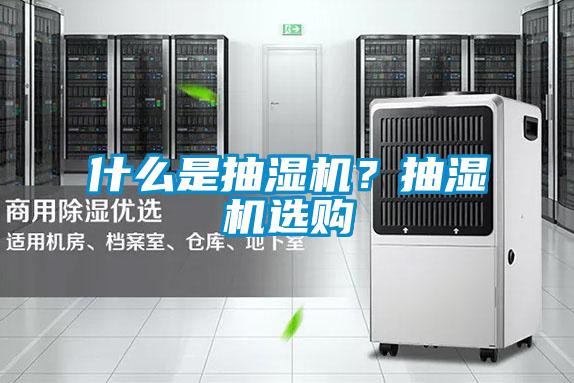 什么是抽濕機(jī)?抽濕機(jī)選購(gòu)