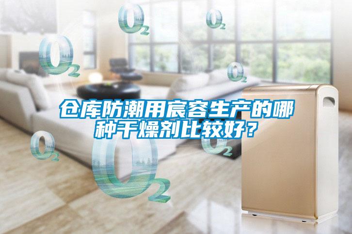 倉(cāng)庫防潮用宸容生產(chǎn)的哪種干燥劑比較好<div   id=