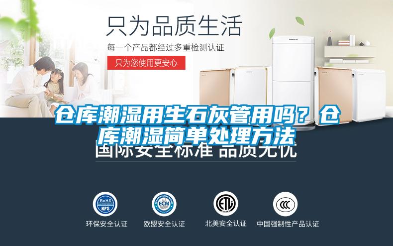 倉庫潮濕用生石灰管用嗎<div   id=