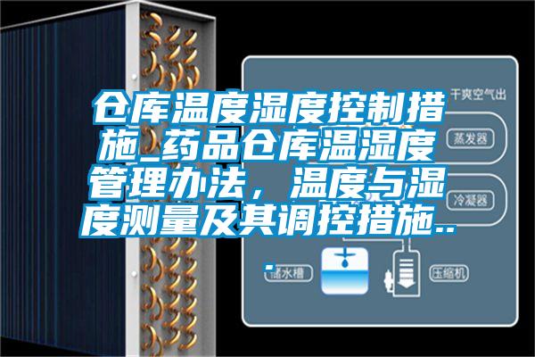 倉庫溫度濕度控制措施_藥品倉庫溫濕度管理辦法<div   id=