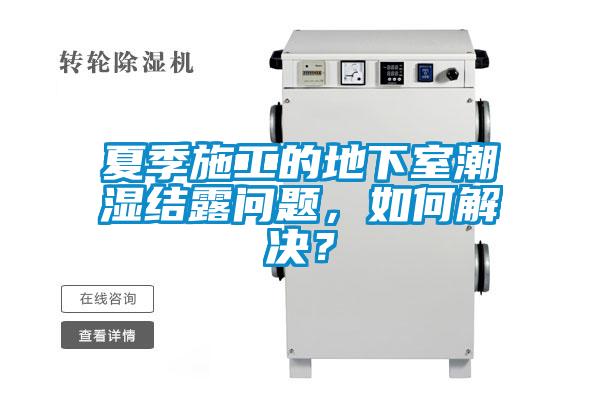 夏季施工的地下室潮濕結(jié)露問題<div   id=