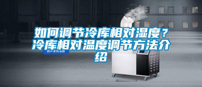 如何調(diào)節(jié)冷庫相對(duì)濕度<div   id=