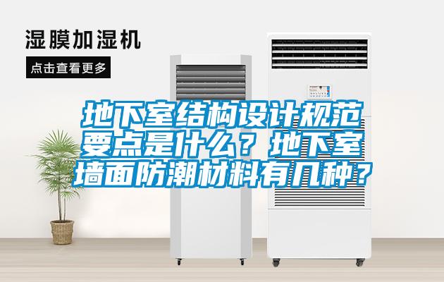 地下室結(jié)構(gòu)設(shè)計(jì)規(guī)范要點(diǎn)是什么？地下室墻面防潮材料有幾種<div   id=