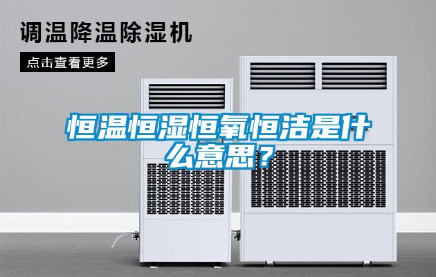 恒溫恒濕恒氧恒潔是什么意思<div   id=