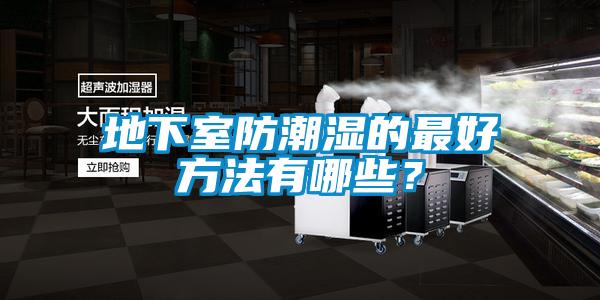 地下室防潮濕的最好方法有哪些<div   id=