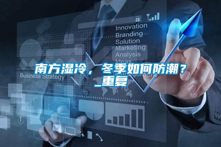 南方濕冷，冬季如何防潮<div   id=