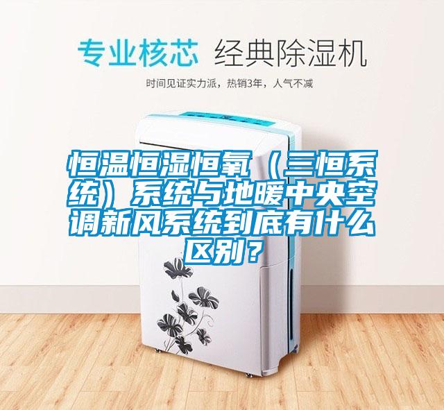 恒溫恒濕恒氧（三恒系統(tǒng)）系統(tǒng)與地暖中央空調(diào)新風(fēng)系統(tǒng)到底有什么區(qū)別<div   id=