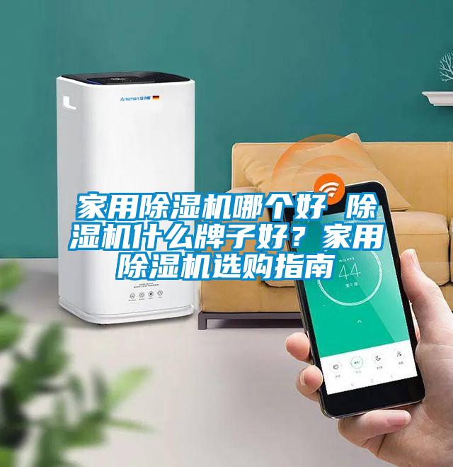 家用除濕機(jī)哪個(gè)好 除濕機(jī)什么牌子好？家用除濕機(jī)選購(gòu)指南