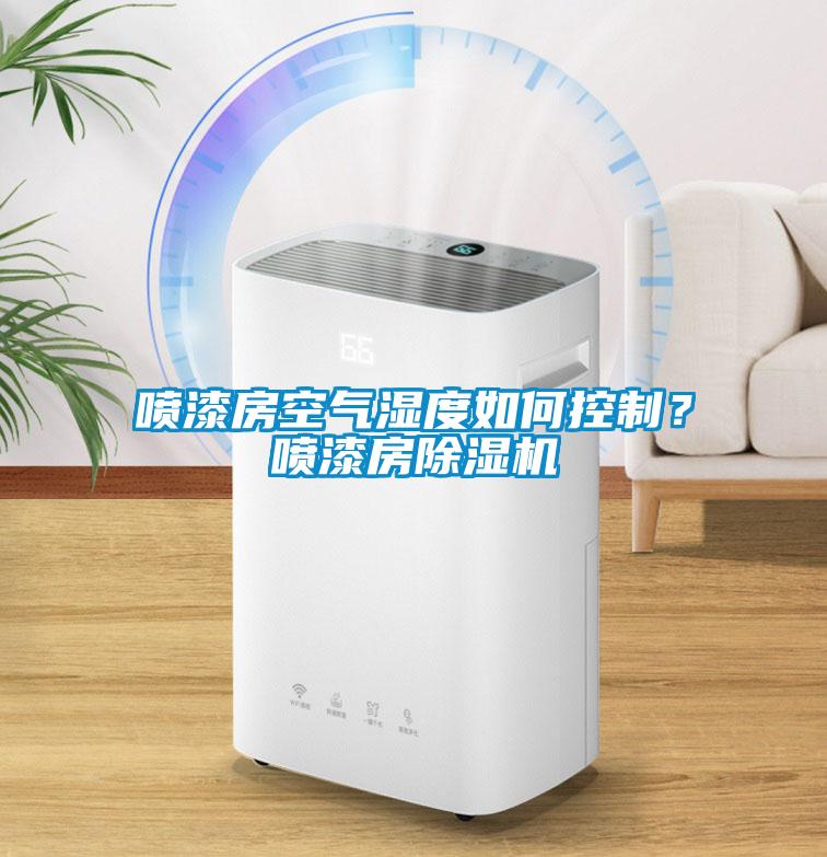 噴漆房空氣濕度如何控制<div   id=