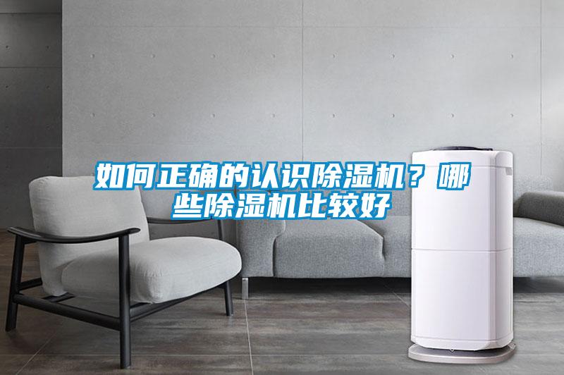 如何正確的認(rèn)識除濕機(jī)？哪些除濕機(jī)比較好