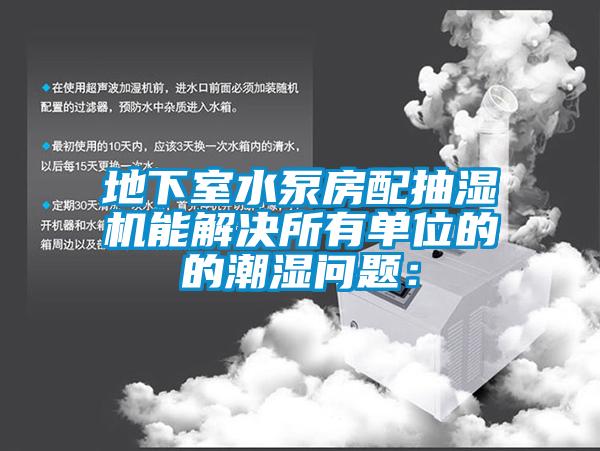 地下室水泵房配抽濕機(jī)能解決所有單位的的潮濕問(wèn)題：