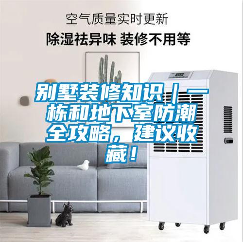 別墅裝修知識(shí)｜一棟和地下室防潮全攻略，建議收藏<div   id=