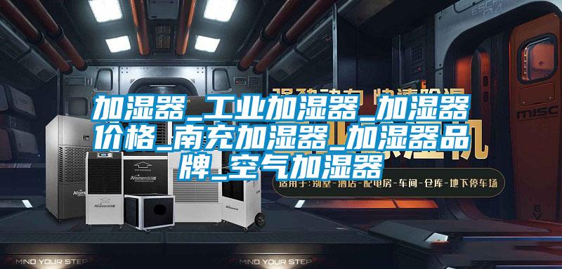 加濕器_工業(yè)加濕器_加濕器價格_南充加濕器_加濕器品牌_空氣加濕器