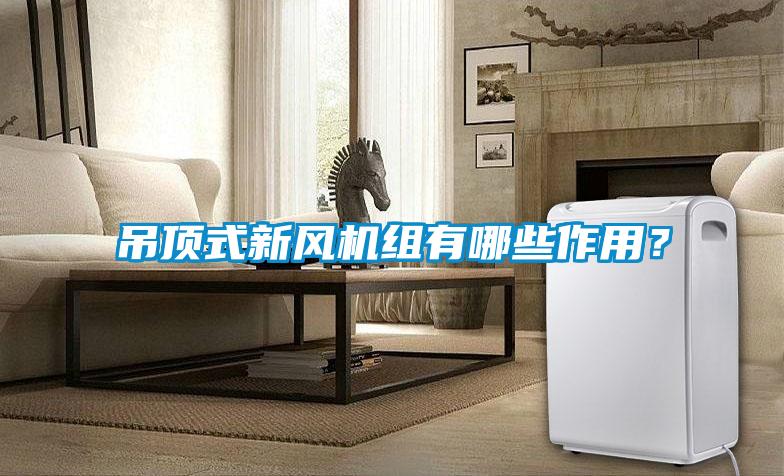 吊頂式新風(fēng)機組有哪些作用<div   id=