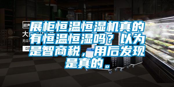展柜恒溫恒濕機真的有恒溫恒濕嗎<div   id=