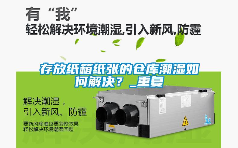 存放紙箱紙張的倉庫潮濕如何解決<div   id=