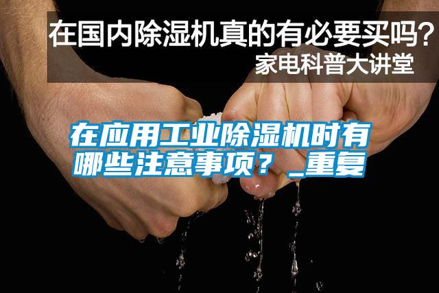 在應(yīng)用工業(yè)除濕機(jī)時(shí)有哪些注意事項(xiàng)<div   id=