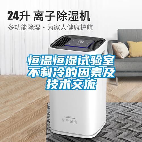 恒溫恒濕試驗室不制冷的因素及技術(shù)交流
