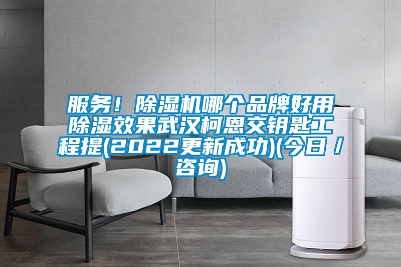 服務(wù)！除濕機哪個品牌好用除濕效果武漢柯恩交鑰匙工程提(2022更新成功)(今日／咨詢)