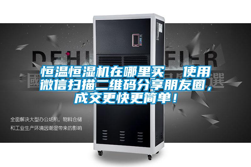 恒溫恒濕機(jī)在哪里買  使用微信掃描二維碼分享朋友圈，成交更快更簡單<div   id=