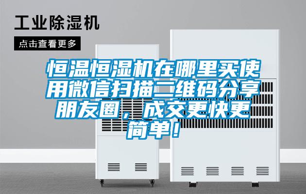 恒溫恒濕機(jī)在哪里買使用微信掃描二維碼分享朋友圈<div   id=
