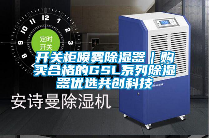 開關(guān)柜噴霧除濕器｜購(gòu)買合格的GSL系列除濕器優(yōu)選共創(chuàng)科技
