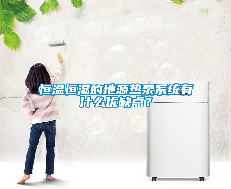 恒溫恒濕的地源熱泵系統(tǒng)有什么優(yōu)缺點？