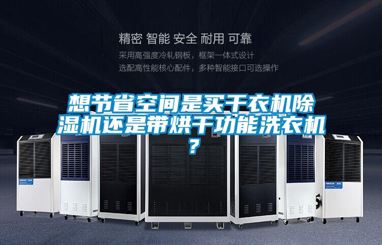想節(jié)省空間是買干衣機(jī)除濕機(jī)還是帶烘干功能洗衣機(jī)<div   id=