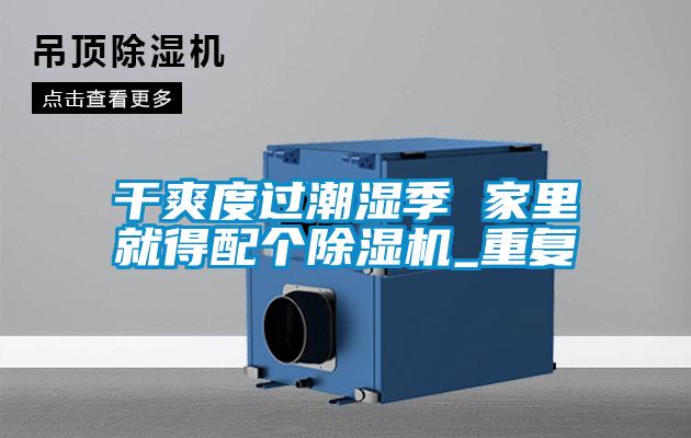 干爽度過潮濕季 家里就得配個除濕機_重復(fù)
