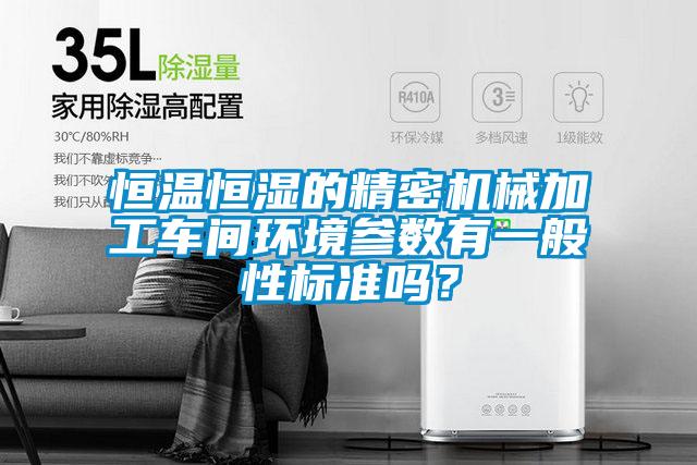 恒溫恒濕的精密機(jī)械加工車間環(huán)境參數(shù)有一般性標(biāo)準(zhǔn)嗎<div   id=
