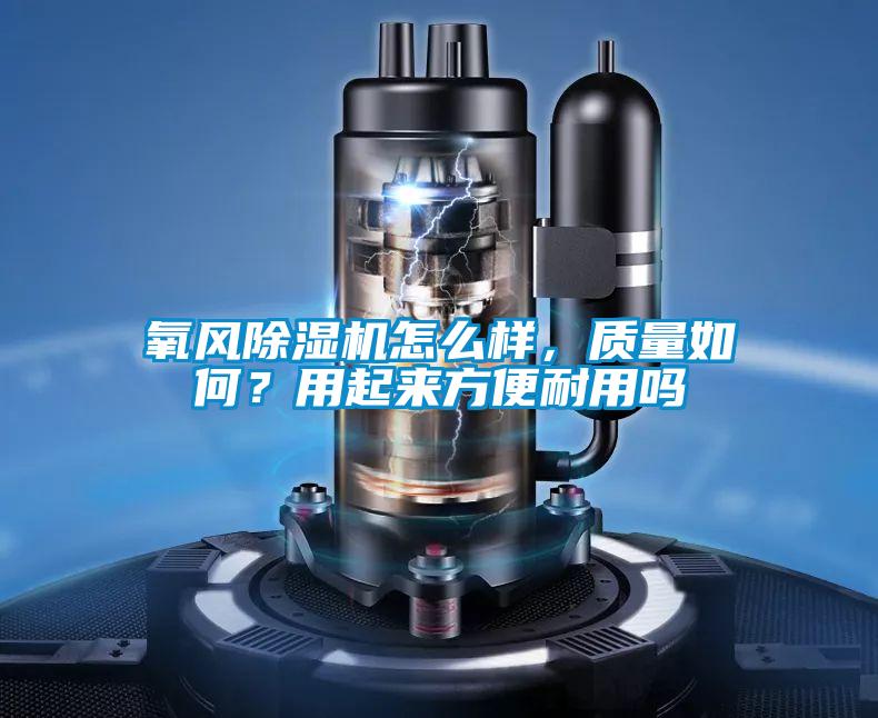 氧風(fēng)除濕機(jī)怎么樣，質(zhì)量如何<div   id=