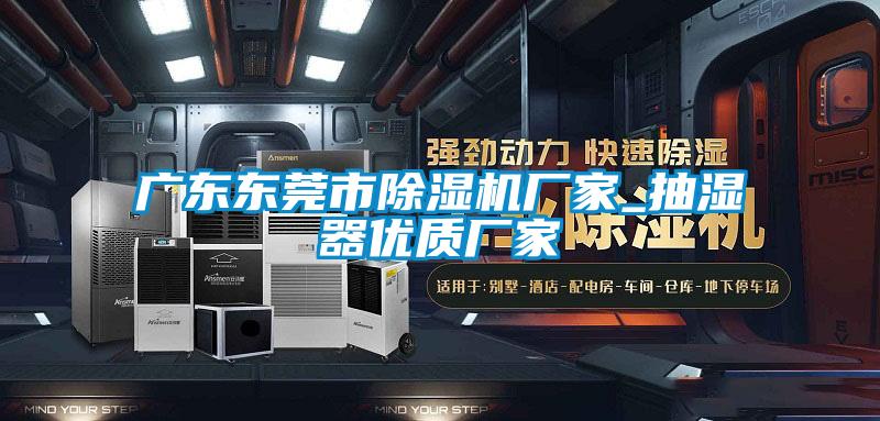 廣東東莞市除濕機(jī)廠(chǎng)家_抽濕器優(yōu)質(zhì)廠(chǎng)家
