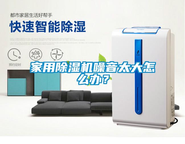 家用除濕機(jī)噪音太大怎么辦<div   id=