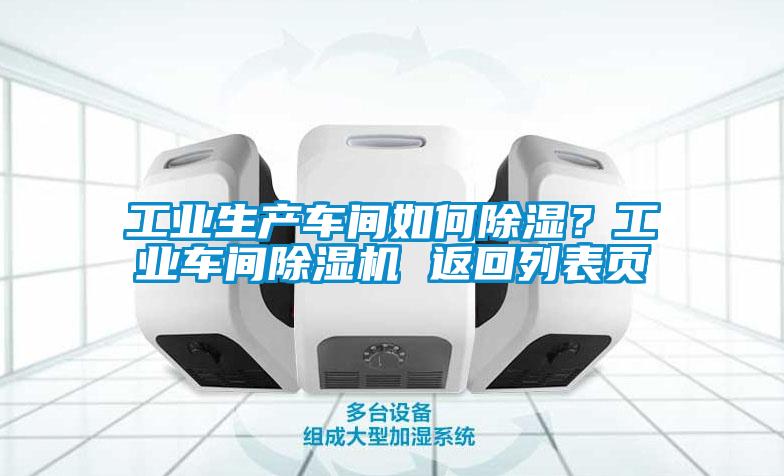 工業(yè)生產(chǎn)車間如何除濕？工業(yè)車間除濕機(jī) 返回列表頁