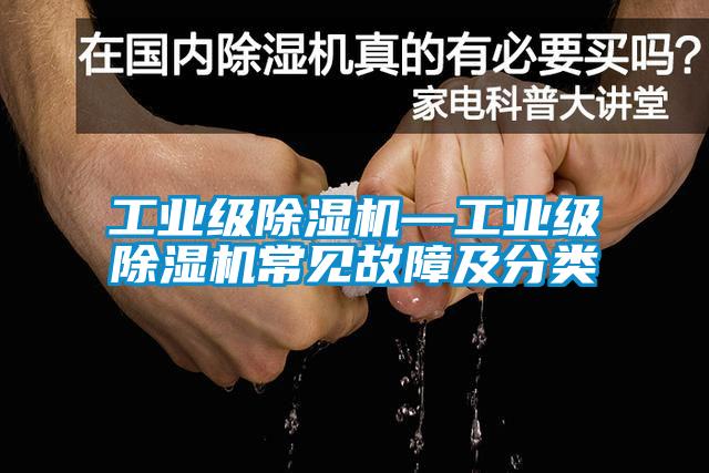 工業(yè)級(jí)除濕機(jī)—工業(yè)級(jí)除濕機(jī)常見(jiàn)故障及分類(lèi)