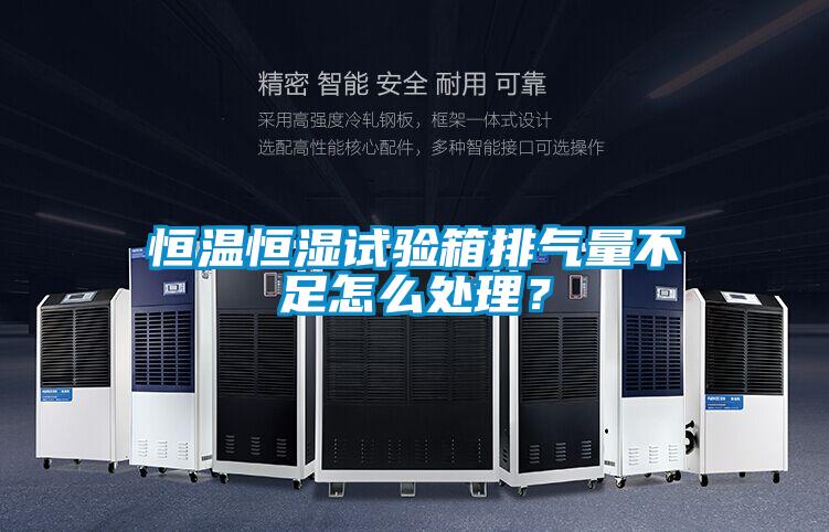 恒溫恒濕試驗(yàn)箱排氣量不足怎么處理<div   id=