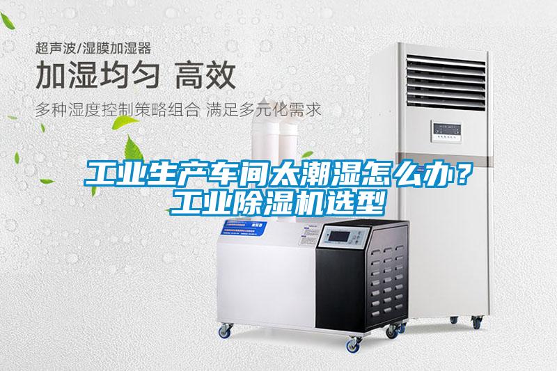 工業(yè)生產(chǎn)車間太潮濕怎么辦<div   id=