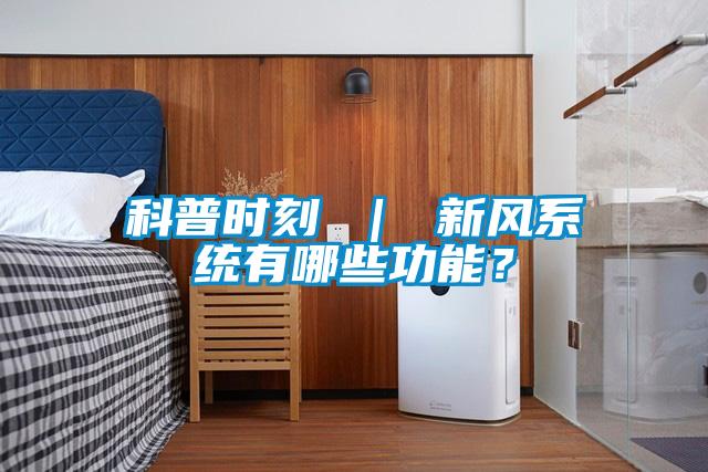 科普時刻 ｜ 新風(fēng)系統(tǒng)有哪些功能<div   id=