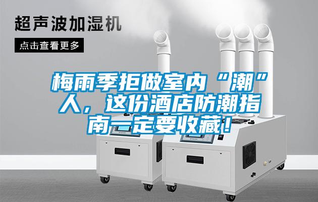 梅雨季拒做室內(nèi)“潮”人，這份酒店防潮指南一定要收藏<div   id=