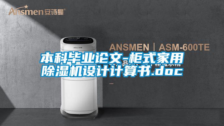本科畢業(yè)論文-柜式家用除濕機(jī)設(shè)計(jì)計(jì)算書.doc