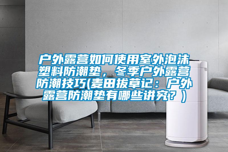 戶外露營如何使用室外泡沫塑料防潮墊<div   id=