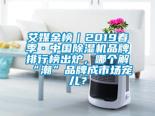 艾媒金榜｜2019春季·中國除濕機品牌排行榜出爐<div   id=