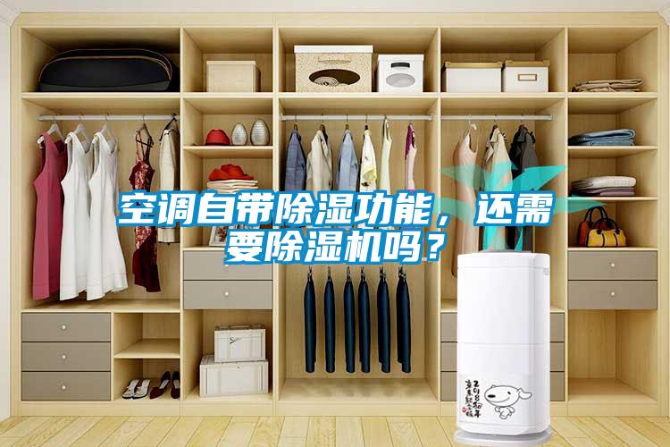 空調(diào)自帶除濕功能，還需要除濕機嗎<div   id=